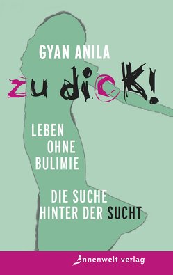 Zu dick! Leben ohne Bulimie von Gyan,  Anila