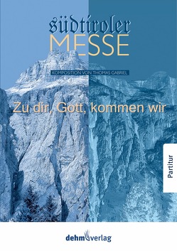 Zu dir, Gott, kommen wir – Südtiroler Messe von Gabriel,  Thomas, Oberparleiter,  Bernhard