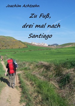 Zu Fuß……, dreimal nach Santiago. von Achtzehn,  Joachim