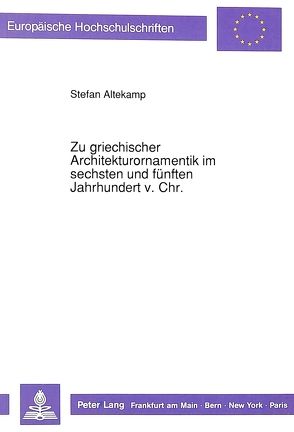 Zu griechischer Architekturornamentik im sechsten und fünften Jahrhundert v. Chr. von Altekamp,  Stefan