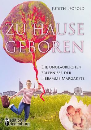 Zu Hause geboren – Die unglaublichen Erlebnisse der Hebamme Margarete von Leopold,  Judith