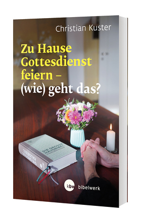 Zu Hause Gottesdienst feiern – (wie) geht das? von Kuster,  Christian