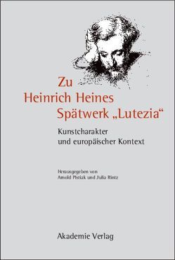 Zu Heinrich Heines Spätwerk „Lutezia“ von Pistiak,  Arnold, Rintz,  Julia