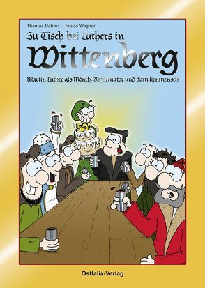 Zu Tisch bei Luthers in Wittenberg – Martin Luther als Mönch, Reformator und Familienmensch von Dr. Dahms,  Thomas