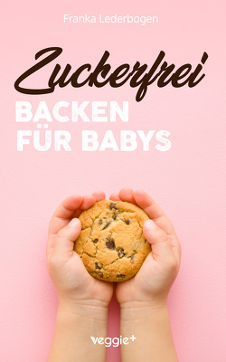 Zuckerfrei Backen für Babys von Lederbogen,  Franka