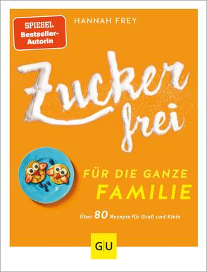 Zuckerfrei für die ganze Familie von Frey,  Hannah