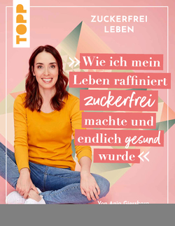 Zuckerfrei leben. Wie ich mein Leben raffiniert zuckerfrei machte und endlich gesund wurde. von Giersberg,  Anja