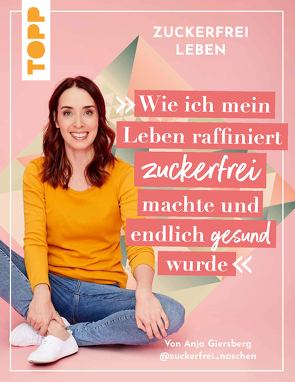 Zuckerfrei leben. Wie ich mein Leben raffiniert zuckerfrei machte und endlich gesund wurde. von Giersberg,  Anja