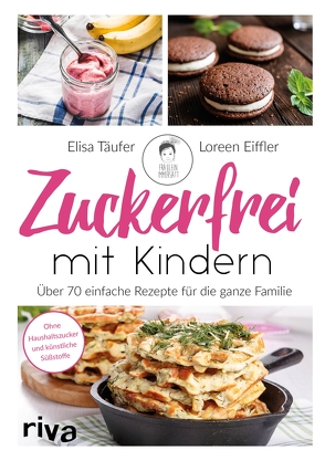 Zuckerfrei mit Kindern von Eiffler,  Loreen, Täufer,  Elisa