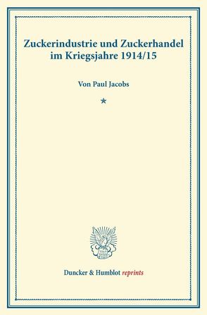 Zuckerindustrie und Zuckerhandel im Kriegsjahre 1914-15. von Jacobs,  Paul