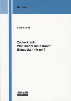 Zuckerkrank: Was macht mein hoher Blutzucker mit mir? von Krantz,  Sven