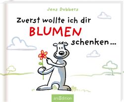 Zuerst wollte ich dir Blumen schenken … von Dobbers,  Jens