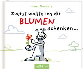 Zuerst wollte ich dir Blumen schenken … von Dobbers,  Jens