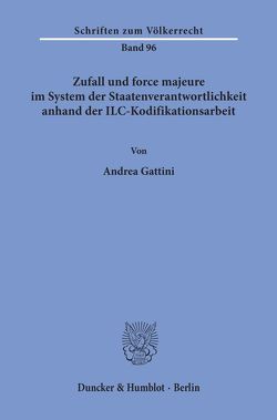 Zufall und force majeure im System der Staatenverantwortlichkeit anhand der ILC-Kodifikationsarbeit. von Gattini,  Andrea