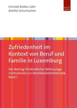 Zufriedenheit im Kontext von Beruf und Familie in Luxemburg von Baltes-Löhr,  Christel, Dürlinger,  Helene, Schumacher,  Anette