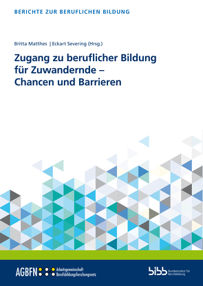 Zugang zu beruflicher Bildung für Zuwandernde – Chancen und Barrieren von Matthes,  Stephanie, Severing,  Eckart