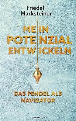 Mein Potenzial entwickeln – Das Pendel als Navigator von Marksteiner,  Friedel