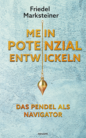 Mein Potenzial entwickeln – Das Pendel als Navigator von Marksteiner,  Friedel