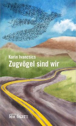 Zugvögel sind wir von Ivancsics,  Karin