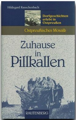 Zuhause in Pillkallen – Dorfgeschichten erlebt in Ostpreußen von Rauschenbach,  Hildegard