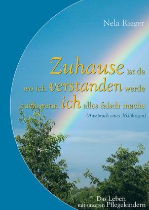 Zuhause ist da wo ich verstanden werde auch wenn ich alles falsch mache (Ausspruch eines 16-Jährigen) von Rieger,  Nela