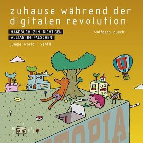 Zuhause während der digitalen Revolution: Handbuch zum richtigen Alltag im falschen von Buechs,  Wolfgang