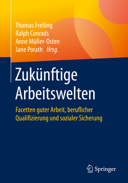 Zukünftige Arbeitswelten von Conrads,  Ralph, Freiling,  Thomas, Müller-Osten,  Anne, Porath,  Jane