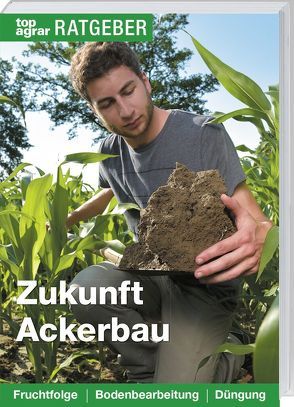 Zukunft Ackerbau von Kropf,  Ute, top agrar