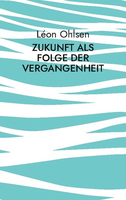 Zukunft als Folge der Vergangenheit von Ohlsen,  Léon