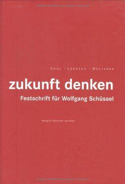 zukunft denken. Festschrift für Wolfgang Schüssel von Khol,  Andreas, Lopatka, Molterer