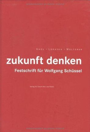 zukunft denken. Festschrift für Wolfgang Schüssel von Khol,  Andreas, Lopatka, Molterer