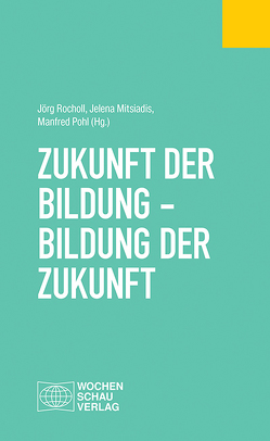 Zukunft der Bildung – Bildung der Zukunft von Mitsiadis,  Jelena, Pohl,  Manfred, Rocholl,  Jörg