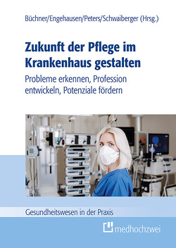 Zukunft der Pflege im Krankenhaus gestalten von Büchner,  Vera Antonia, Engehausen,  Roland, Peters,  Marie, Schwaiberger,  Maria