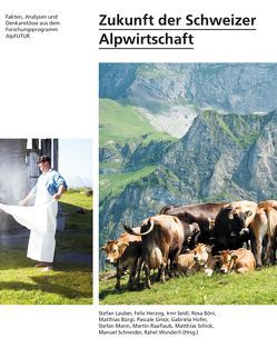 Zukunft der Schweizer Alpwirtschaft von Böni,  Rosa, Bürgi,  Matthias, Gmür,  Pascale, Herzog,  Felix, Hofer,  Gabriela, Lauber,  Stefan, Mann,  Stefan, Raaflaub,  Martin, Schick,  Matthias, Schneider,  Manuela, Seidl,  Irmi, Wunderli,  Rahel