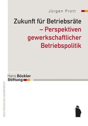 Zukunft für Betriebsräte – Perspektiven gewerkschaftlicher Betriebspoiltik von Prott,  Jürgen