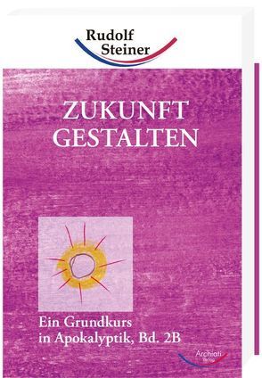 Zukunft gestalten, Band 2B von Steiner,  Rudolf