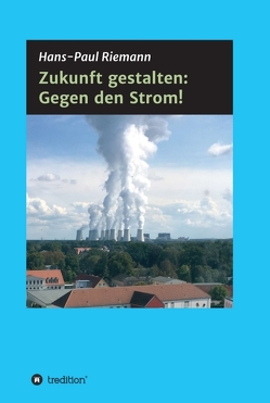 Zukunft gestalten: Gegen den Strom! von Riemann,  Hans-Paul