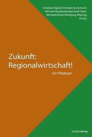 Zukunft: Regionalwirtschaft! von Eigner,  Christian, u.a. (Hrsg.)