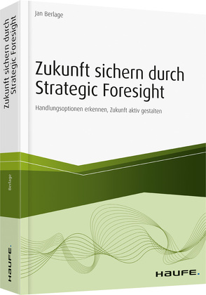 Zukunft sichern durch Strategic Foresight von Berlage,  Jan