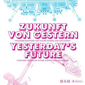 Zukunft von gestern – Visionäre Entwürfe von Future Systems und Archigram von Cachola Schmal,  Peter, Sturm,  Philipp