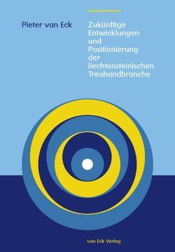 Zukünftige Entwicklungen und Positionierung der liechtensteinischen Treuhandbranche von Eck,  Pieter van