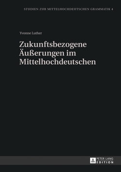 Zukunftsbezogene Äußerungen im Mittelhochdeutschen von Luther,  Yvonne