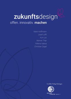 zukunftsdesign – offen. innovativ. machen von Hoffmann,  Mark, Löffl,  Josef, Luo,  Xun, Thar,  Werner, Valeva,  Milena, Zagel,  Christian