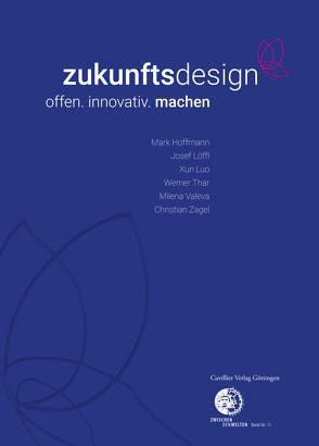 zukunftsdesign – offen. innovativ. machen von Hoffmann,  Mark, Löffl,  Josef, Luo,  Xun, Thar,  Werner, Valeva,  Milena, Zagel,  Christian