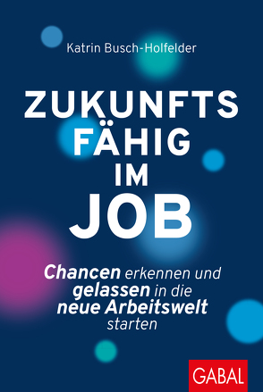 Zukunftsfähig im Job von Busch-Holfelder,  Katrin