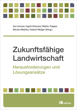 Zukunftsfähige Landwirtschaft von Hemmer,  Ingrid, Limmer,  Ina, Mainka,  Steven, Trappe,  Martin, Weiger,  Hubert