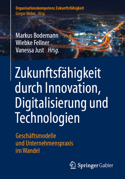 Zukunftsfähigkeit durch Innovation, Digitalisierung und Technologien von Bodemann,  Markus, Fellner,  Wiebke, Just,  Vanessa