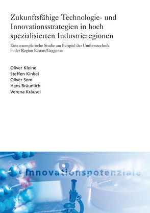 Zukunftsfähige Technologie- und Innovationsstrategien in hoch spezialisierten Industrieregionen. von Bräunlich,  Hans, Kinkel,  Steffen, Kleine,  Oliver, Kräusel,  Verena, Som,  Oliver