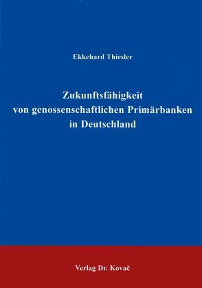 Zukunftsfähigkeit von genossenschaftlichen Primärbanken in Deutschland von Thiesler,  Ekkehard