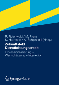 Zukunftsfeld Dienstleistungsarbeit von Frenz,  Martin, Hermann,  Sibylle, Reichwald,  Ralf, Schipanski,  Agnes